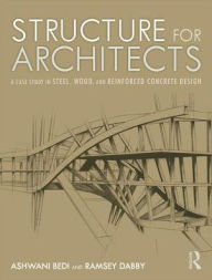 Title: Structure for Architects: A Case Study in Steel, Wood, and Reinforced Concrete Design / Edition 1, Author: Ashwani Bedi