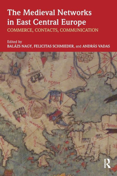 The Medieval Networks East Central Europe: Commerce, Contacts, Communication