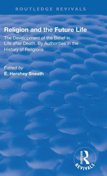 Revival: Religion and the Future Life (1922): The Development of the Belief in Life After Death By Authorities in the History of Religions