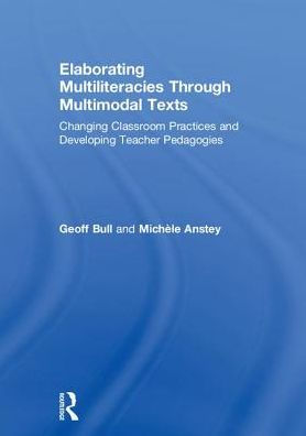 Elaborating Multiliteracies through Multimodal Texts: Changing Classroom Practices and Developing Teacher Pedagogies