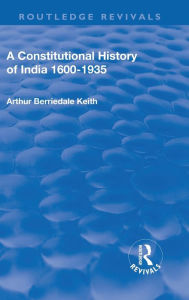 Title: Revival: A Constitutional History of India (1936): 1600-1935, Author: Arthur Berriedale Keith