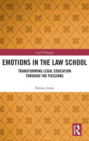 Emotions in the Law School: Transforming Legal Education Through the Passions / Edition 1