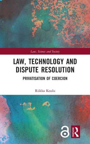 Law, Technology and Dispute Resolution: The Privatisation of Coercion / Edition 1