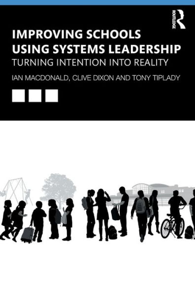 Improving Schools Using Systems Leadership: Turning Intention into Reality / Edition 1