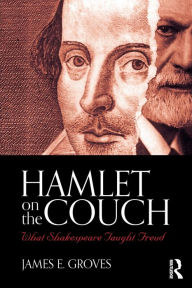 Title: Hamlet on the Couch: What Shakespeare Taught Freud / Edition 1, Author: James E. Groves