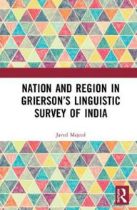 Title: Nation and Region in Grierson's Linguistic Survey of India, Author: Javed Majeed
