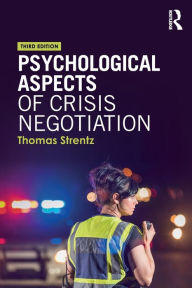 Title: Psychological Aspects of Crisis Negotiation / Edition 3, Author: Thomas Strentz