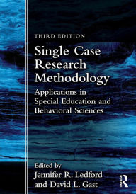 Title: Single Case Research Methodology: Applications in Special Education and Behavioral Sciences / Edition 3, Author: Jennifer R. Ledford