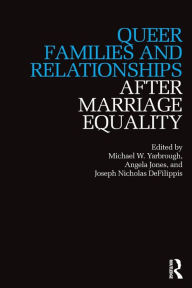 Title: Queer Families and Relationships After Marriage Equality / Edition 1, Author: Michael Yarbrough