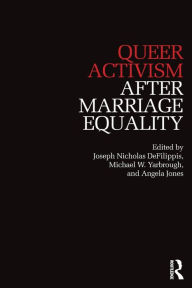 Title: Queer Activism After Marriage Equality / Edition 1, Author: Joseph DeFilippis