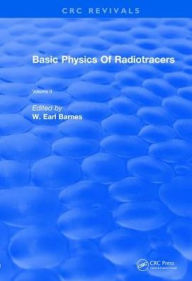 Title: Basic Physics Of Radiotracers: Volume II / Edition 1, Author: Earl W. Barnes