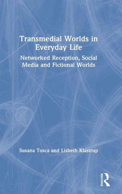 Transmedial Worlds in Everyday Life: Networked Reception, Social Media ...