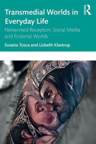 Title: Transmedial Worlds in Everyday Life: Networked Reception, Social Media, and Fictional Worlds / Edition 1, Author: Susana Tosca