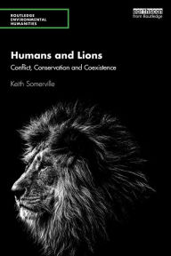 Title: Humans and Lions: Conflict, Conservation and Coexistence / Edition 1, Author: Keith Somerville