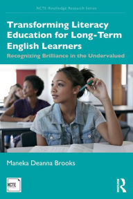 Title: Transforming Literacy Education for Long-Term English Learners: Recognizing Brilliance in the Undervalued / Edition 1, Author: Maneka Deanna Brooks