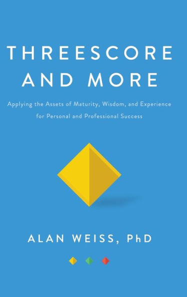 Threescore and More: Applying the Assets of Maturity, Wisdom, Experience for Personal Professional Success