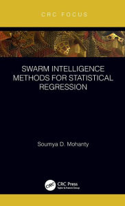 Title: Swarm Intelligence Methods for Statistical Regression / Edition 1, Author: Soumya Mohanty