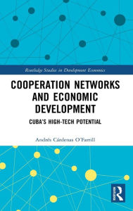 Title: Cooperation Networks and Economic Development: Cuba's High-Tech Potential / Edition 1, Author: Andrés Cárdenas OFarrill