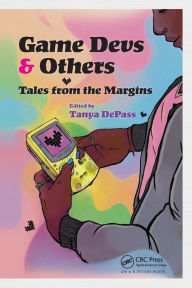 Title: Game Devs & Others: Tales from the Margins / Edition 1, Author: Tanya DePass