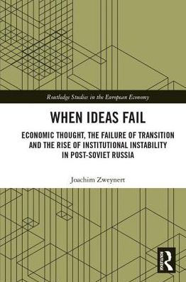 When Ideas Fail: Economic Thought, the Failure of Transition and the Rise of Institutional Instability in Post-Soviet Russia / Edition 1