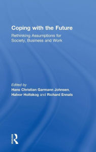 Title: Coping with the Future: Rethinking Assumptions for Society, Business and Work / Edition 1, Author: Hans Christian Garmann Johnsen