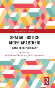 Title: Spatial Justice After Apartheid: Nomos in the Postcolony, Author: Jaco Barnard-Naudé