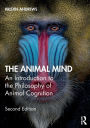 The Animal Mind: An Introduction to the Philosophy of Animal Cognition / Edition 2
