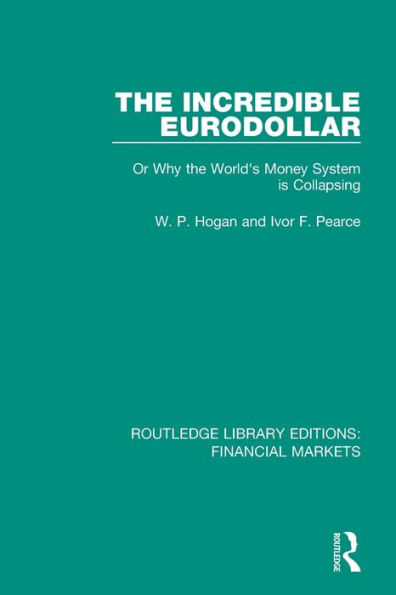 the Incredible Eurodollar: Or Why World's Money System is Collapsing