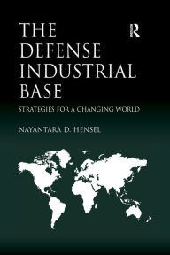 Title: The Defense Industrial Base: Strategies for a Changing World / Edition 1, Author: Nayantara Hensel