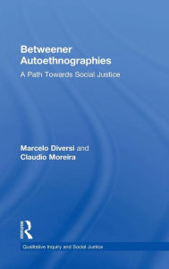 Title: Betweener Autoethnographies: A Path Towards Social Justice / Edition 1, Author: Marcelo Diversi