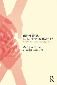 Title: Betweener Autoethnographies: A Path Towards Social Justice / Edition 1, Author: Marcelo Diversi