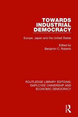 Towards Industrial Democracy: Europe, Japan and the United States