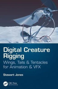 Title: Digital Creature Rigging: Wings, Tails & Tentacles for Animation & VFX, Author: Stewart Jones