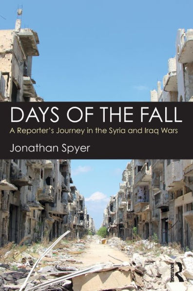 Days of the Fall: A Reporter's Journey in the Syria and Iraq Wars / Edition 1