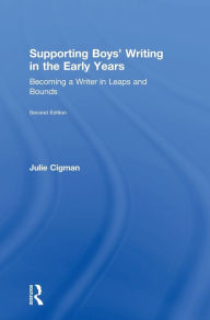 Title: Supporting Boys' Writing in the Early Years: Becoming a Writer In Leaps and Bounds, Author: Julie Cigman