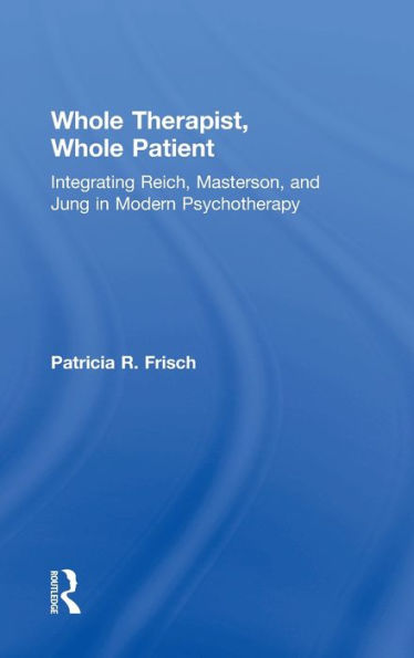 Whole Therapist, Patient: Integrating Reich, Masterson, and Jung Modern Psychotherapy