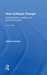 Title: How Colleges Change: Understanding, Leading, and Enacting Change, Author: Adrianna Kezar