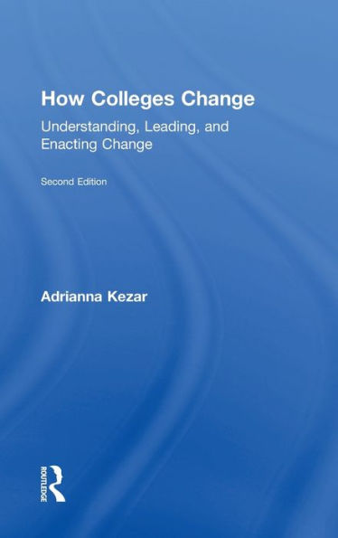 How Colleges Change: Understanding, Leading, and Enacting Change