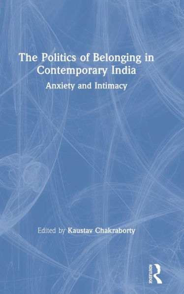 The Politics of Belonging Contemporary India: Anxiety and Intimacy