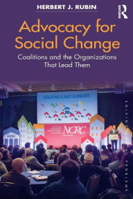 Title: Advocacy for Social Change: Coalitions and the Organizations That Lead Them / Edition 1, Author: Herbert J. Rubin