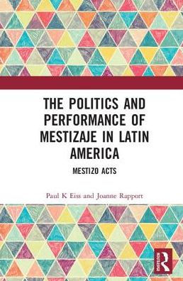 The Politics and Performance of Mestizaje Latin America: Mestizo Acts