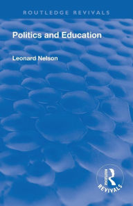 Title: Revival: Politics and Education (1928) / Edition 1, Author: Leonard Nelson