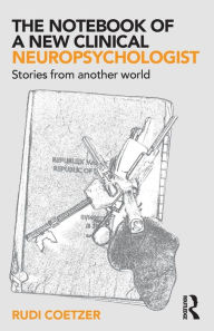 Title: The Notebook of a New Clinical Neuropsychologist: Stories From Another World / Edition 1, Author: Rudi Coetzer