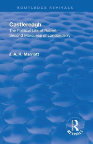 Title: Revival: Castlereagh (1936): The Political Life of Robert, Second Marquess of Londonderry / Edition 1, Author: John Arthur Ransome Marriott