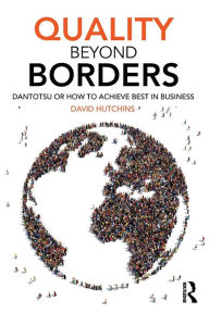 Title: Quality Beyond Borders: Dantotsu or How to Achieve Best in Business / Edition 1, Author: David Hutchins