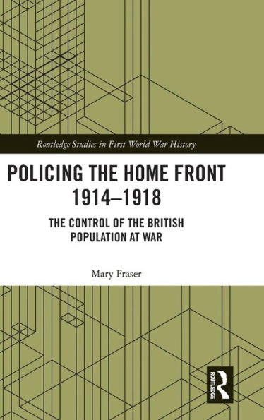 Policing the Home Front 1914-1918: The control of the British population at war / Edition 1
