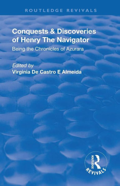 Revival: Conquests and Discoveries of Henry the Navigator: Being the Chronicles of Azurara (1936): Being the Chronicles of Azurara / Edition 1