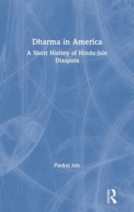 Title: Dharma in America: A Short History of Hindu-Jain Diaspora / Edition 1, Author: Pankaj Jain