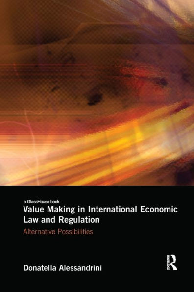 Value Making in International Economic Law and Regulation: Alternative Possibilities