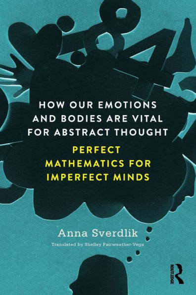 How Our Emotions and Bodies are Vital for Abstract Thought: Perfect Mathematics for Imperfect Minds / Edition 1